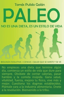 Paleo: no es una dieta, es un estilo de vida: Biología evolutiva + ciencia = salud que se siente y se ve by Galan, Tomas Pulido