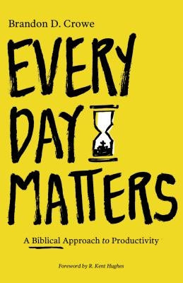 Every Day Matters: A Biblical Approach to Productivity by Crowe, Brandon D.