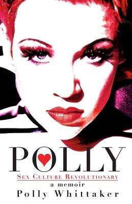 Polly: Sex Culture Revolutionary by Whittaker, Polly