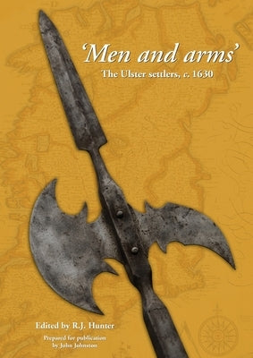 Men and Arms: The Ulster Settlers, c. 1630 by Hunter, R. J.