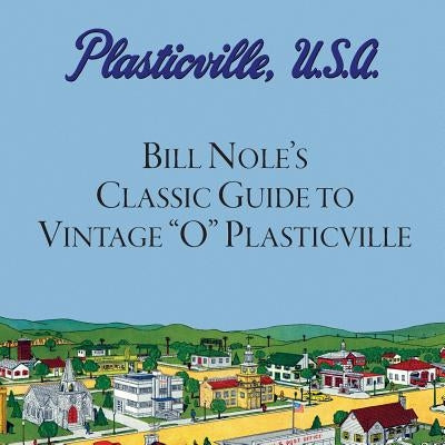 Bill Nole's Classic Guide to Vintage O Plasticville: Including Storytown, Make'N'Play and Lionel Plasticville Paperback Createspace Independent Publishing Platform