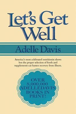 Let's Get Well: A Practical Guide to Renewed Health Through Nutrition by Davis, Adelle