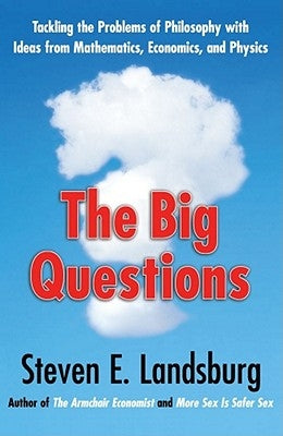 The Big Questions: Tackling the Problems of Philosophy with Ideas from Mathematics, Economics, and Physics by Landsburg, Steven E.