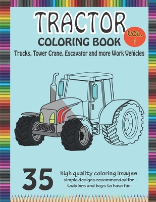 Tractor Coloring Book Trucks, Tower Crane, Escavator and more Work Vehicle: A Fun Activity Book for Kids Filled With Construction Vehicles and Tractor by Beaster, Andraw