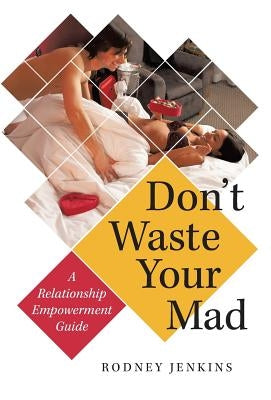 Don't Waste Your Mad: A Relationship Empowerment Guide by Jenkins, Rodney