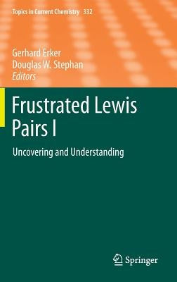 Frustrated Lewis Pairs I: Uncovering and Understanding by Erker, Gerhard