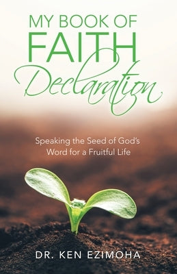 My Book of Faith Declaration: Speaking the Seed of God's Word for a Fruitful Life Paperback WestBow Press