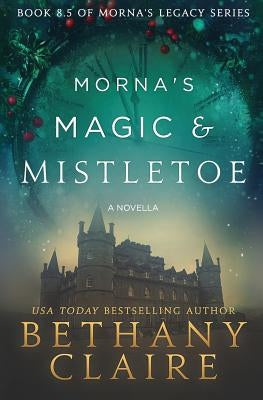 Morna's Magic & Mistletoe - A Novella: A Scottish, Time Travel Romance Paperback Bethany Claire Books, LLC