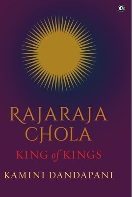 "Rajaraja Chola King of Kings" by Dandapani, Kamini