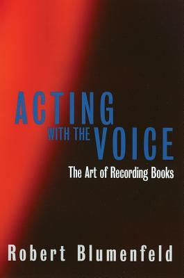 Acting with the Voice: The Art of Recording Books by Blumenfeld, Robert