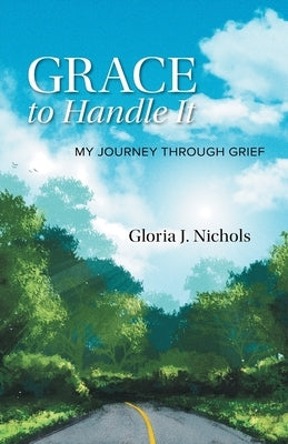 Grace to Handle It: My Journey Through Grief by Nichols, Gloria J.