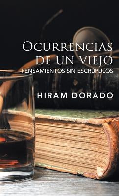 Ocurrencias De Un Viejo: Pensamientos Sin Escrúpulos by Dorado, Hiram