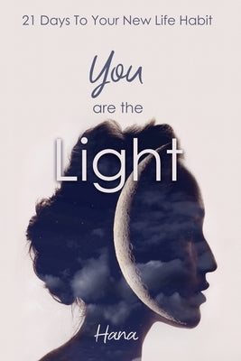 You are the Light: 21 Days To Your New Life Habit by Hana