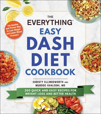 The Everything Easy Dash Diet Cookbook: 200 Quick and Easy Recipes for Weight Loss and Better Health by Ellingsworth, Christy