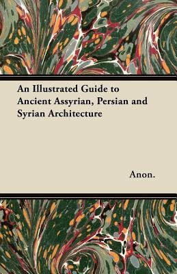 An Illustrated Guide to Ancient Assyrian, Persian and Syrian Architecture Paperback Schauffler Press