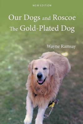 Our Dogs and Roscoe the Gold-Plated Dog by Ramsay, Wayne