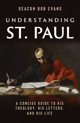 Understanding St. Paul: A Concise Guide to His Theology, His Letters, and His Life Paperback Sophia Institute Press