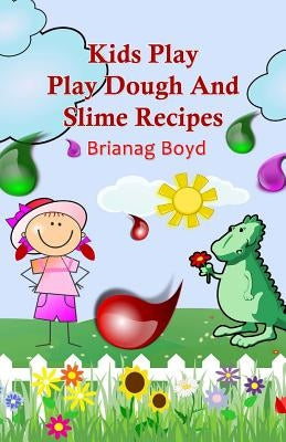 Kids Play: Play Dough And Slime Recipes by Boyd, Brianag