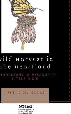 Wild Harvest in the Heartland: Ethnobotany in Missouri's Little Dixie by Nolan, Justin