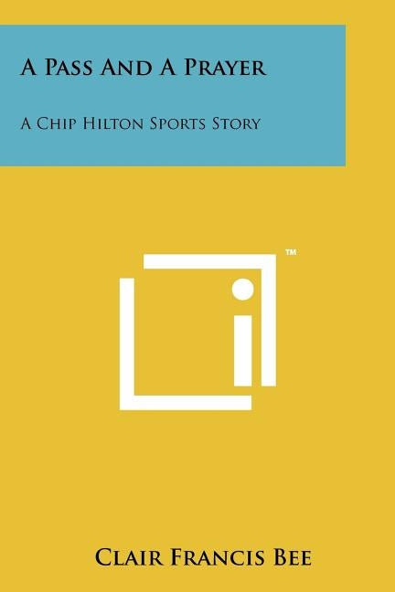 A Pass And A Prayer: A Chip Hilton Sports Story Paperback Literary Licensing, LLC