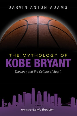 The Mythology of Kobe Bryant by Adams, Darvin Anton