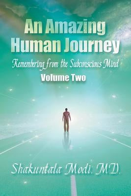 An Amazing Human Journey: Remembering from the Subconscious Mind, Volume Two by Modi, Shakuntala Shakuntala