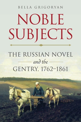Noble Subjects: The Russian Novel and the Gentry, 1762-1861 Paperback Northern Illinois University Press