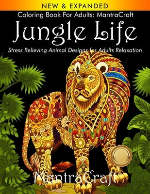 Coloring Book for Adults: MantraCraft Jungle Life: Stress Relieving Animal Designs for Adults Relaxation by Mantracraft