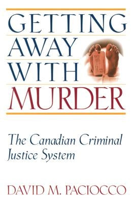 Getting Away with Murder: The Canadian Criminal Justice System by Paciocco, David