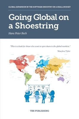 Going Global on a Shoestring: Global Expansion in the Software Industry on a Small Budget by Bech, Hans Peter