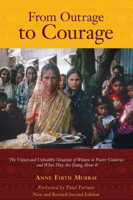From Outrage to Courage: The Unjust and Unhealthy Situation of Women in Poorer Countries and What They are Doing About It: Second Edition Anne\Firth Murray
