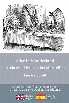 Alice in Wonderland / Alicia en el País de las Maravillas: Alice's classic adventures in a bilingual parallel English/Spanish edition - Las aventuras Paperback Createspace Independent Publishing Platform