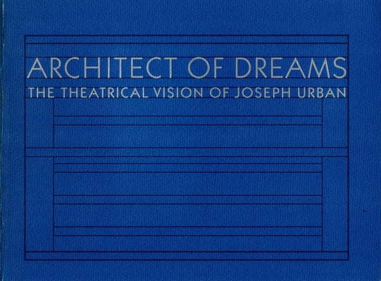 Architect of Dreams: The Theatrical Vision of Joseph Urban Paperback Wallach Art Gallery