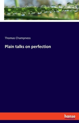 Plain talks on perfection by Champness, Thomas