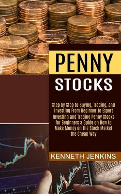 Penny Stocks: Investing and Trading Penny Stocks for Beginners a Guide on How to Make Money on the Stock Market the Cheap Way (Step by Jenkins, Kenneth
