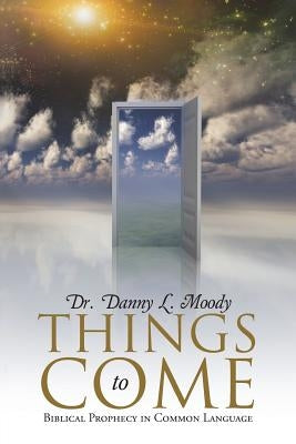 Things to Come: Biblical Prophecy in Common Language Paperback WestBow Press