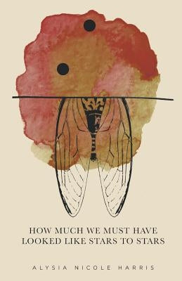 How Much We Must Have Looked Like Stars To Stars: Winner of the 2015 New Women's Voices Series Finishing Line Press