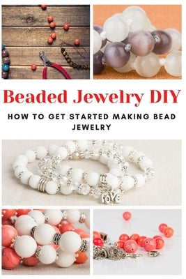 Beaded Jewelry DIY: How to Get Started Making Bead Jewelry by Taylor, Jessie