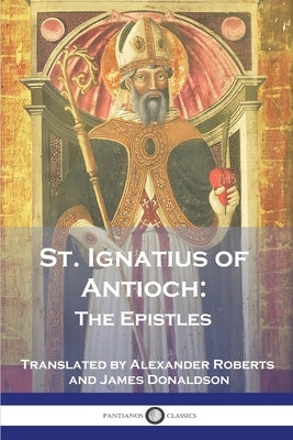 St. Ignatius of Antioch: The Epistles Paperback Pantianos Classics