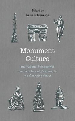 Monument Culture: International Perspectives on the Future of Monuments in a Changing World Paperback Rowman & Littlefield Publishers