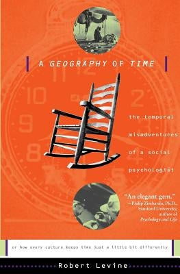 A Geography of Time: The Temporal Misadventures of a Social Psychologist, or How Every Culture Keeps Time Just a Little Bit Differently by Levine, Robert