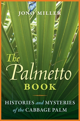 The Palmetto Book: Histories and Mysteries of the Cabbage Palm Paperback University Press of Florida