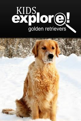 Golden Retrievers - Kids Explore: Animal books nonfiction - books ages 5-6 Paperback Createspace Independent Publishing Platform