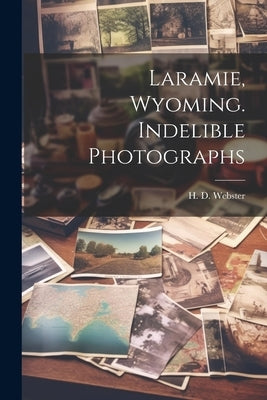 Laramie, Wyoming. Indelible Photographs Paperback Legare Street Press