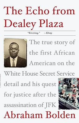 The Echo from Dealey Plaza: The True Story of the First African American on the White House Secret Service Detail and His Quest for Justice After by Bolden, Abraham