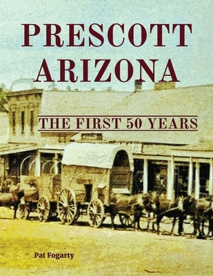 Prescott Arizona: The First 50 Years Paperback Granite Publishing