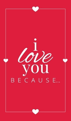 I Love You Because: A Red Hardbound Fill in the Blank Book for Girlfriend, Boyfriend, Husband, or Wife - Anniversary, Engagement, Wedding, by Llama Bird Press