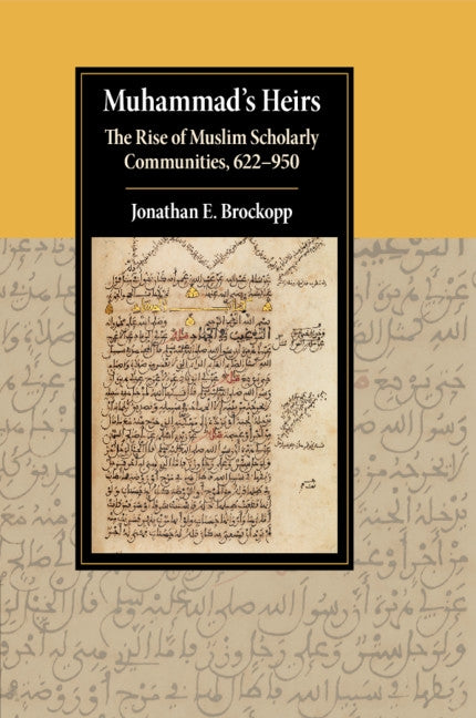 Muhammad's Heirs: The Rise of Muslim Scholarly Communities, 622-950 by Brockopp, Jonathan E.