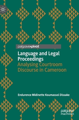 Language and Legal Proceedings: Analysing Courtroom Discourse in Cameroon by Dissake, Endurence Midinette Koumassol