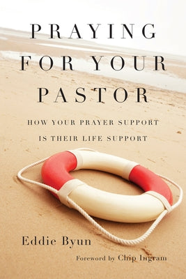 Praying for Your Pastor: How Your Prayer Support Is Their Life Support by Byun, Eddie